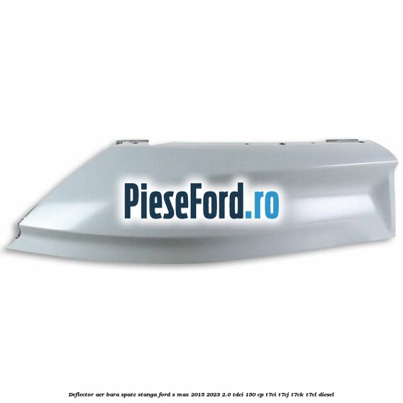 Deflector aer bara spate stanga Ford S-Max 2015-2023 2.0 TDCi 150 cp T7CI, T7CJ, T7CK, T7CL diesel