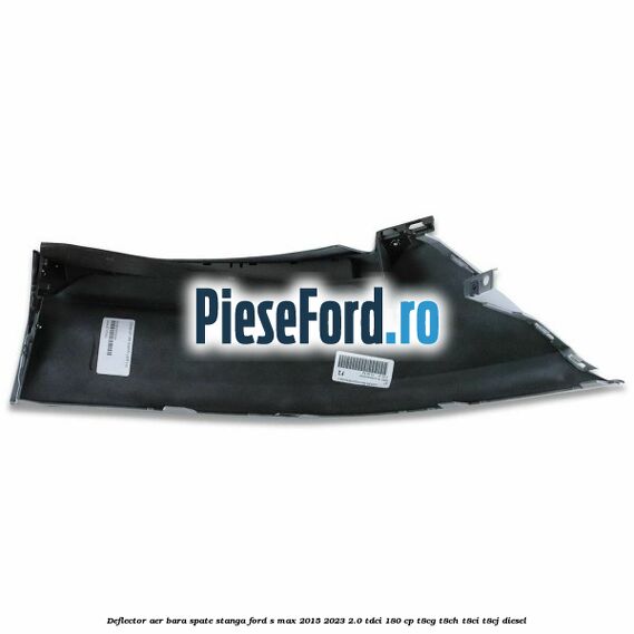Deflector aer bara spate stanga Ford S-Max 2015-2023 2.0 TDCi 180 cp T8CG, T8CH, T8CI, T8CJ diesel