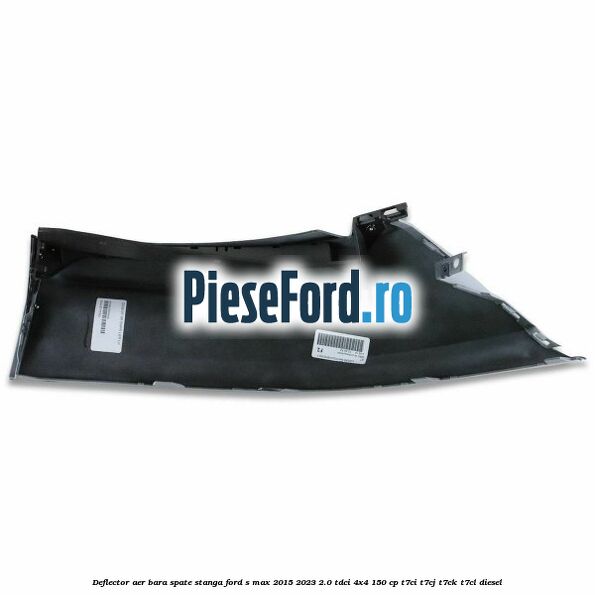 Deflector aer bara spate stanga Ford S-Max 2015-2023 2.0 TDCi 4x4 150 cp T7CI, T7CJ, T7CK, T7CL diesel