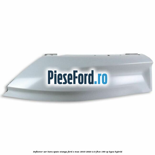 Deflector aer bara spate stanga Ford S-Max 2015-2023 2.5 FHEV 190 cp BGCA hybrid