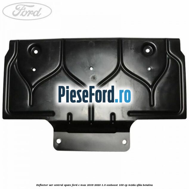 Deflector aer central spate Ford C-Max 2016-2020 1.0 EcoBoost 100 cp Deflector aer central spate Ford C-Max 2016-2020 1.0 EcoBoost 100 cp M2DA, SFDA benzina