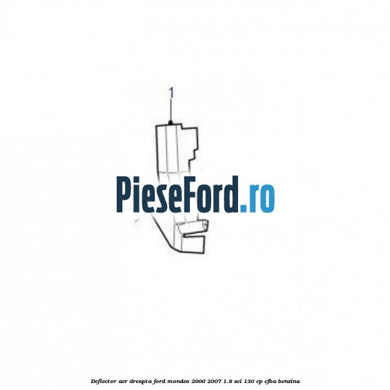 Deflector aer dreapta Ford Mondeo 2000-2007 1.8 SCi 130 cp CFBA benzina