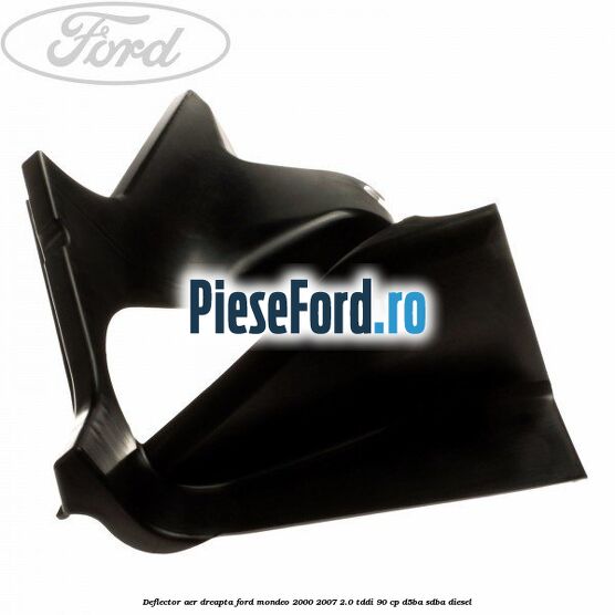 Deflector aer dreapta Ford Mondeo 2000-2007 2.0 TDDI 90 cp D5BA, SDBA diesel