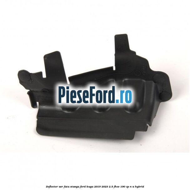 Deflector aer fata stanga Ford Kuga 2019-2023 2.5 FHEV 190 cp n/a hybrid