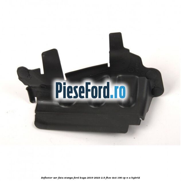 Deflector aer fata stanga Ford Kuga 2019-2023 2.5 FHEV 4x4 190 cp Deflector aer fata stanga Ford Kuga 2019-2023 2.5 FHEV 4x4 190 cp n/a hybrid