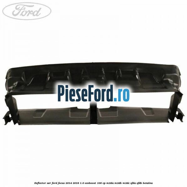 Deflector aer Ford Focus 2014-2018 1.0 EcoBoost 100 cp M2DA, M2DB, M2DC, SFDA, SFDB benzina