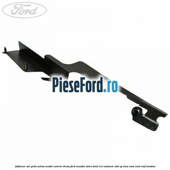 Deflector aer grila activa model control viteza Ford Mondeo 2014-2018 2.0 EcoBoost 203 cp TNCA, TNCB, TNCD, TNCF benzina