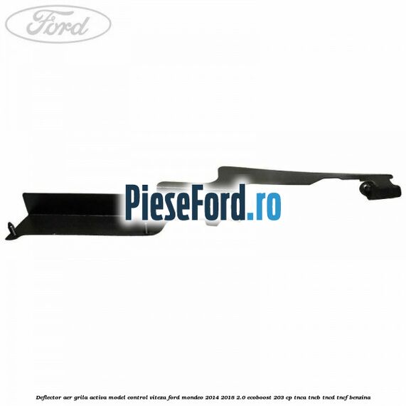 Deflector aer grila activa model control viteza Ford Mondeo 2014-2018 2.0 EcoBoost 203 cp Deflector aer grila activa model control viteza Ford Mondeo 2014-2018 2.0 EcoBoost 203 cp TNCA, TNCB, TNCD, TNCF benzina