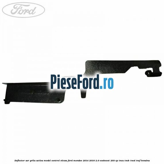 Deflector aer grila activa model control viteza Ford Mondeo 2014-2018 2.0 EcoBoost 203 cp Deflector aer grila activa model control viteza Ford Mondeo 2014-2018 2.0 EcoBoost 203 cp TNCA, TNCB, TNCD, TNCF benzina