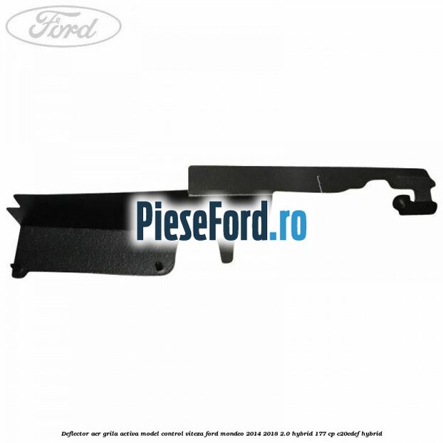Deflector aer grila activa model control viteza Ford Mondeo 2014-2018 2.0 Hybrid 177 cp C20EDEF hybrid