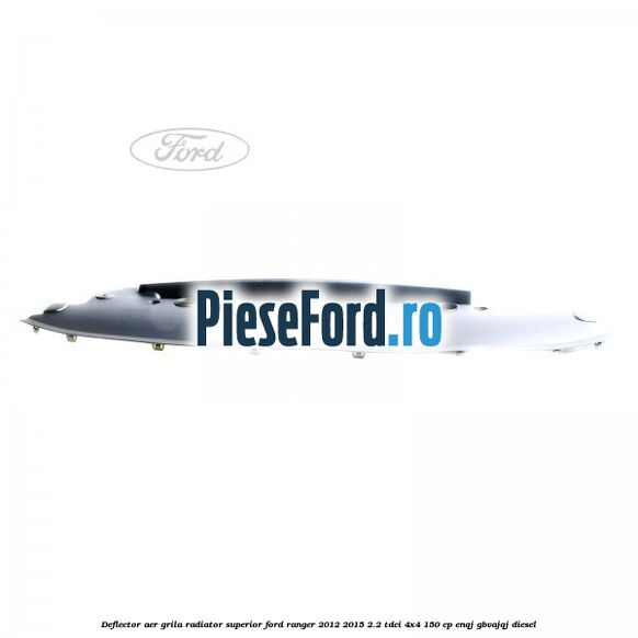 Deflector aer grila radiator superior Ford Ranger 2012-2015 2.2 TDCi 4x4 150 cp Deflector aer grila radiator superior Ford Ranger 2012-2015 2.2 TDCi 4x4 150 cp ENQJ, GBVAJQJ diesel
