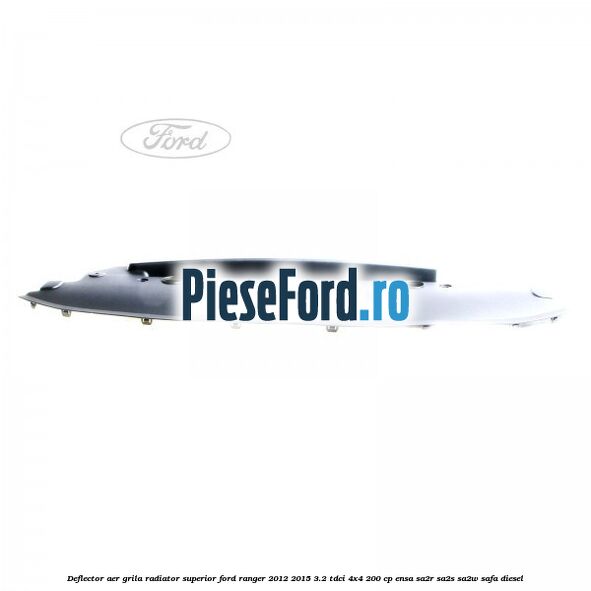 Deflector aer grila radiator superior Ford Ranger 2012-2015 3.2 TDCi 4x4 200 cp ENSA, SA2R, SA2S, SA2W, SAFA diesel