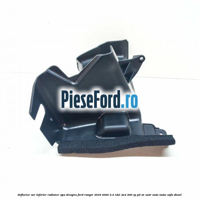 Deflector aer inferior radiator apa dreapta Ford Ranger 2016-2020 3.2 TDCi 4x4 200 cp P5-AT, SA2R, SA2S, SA2W, SAFA diesel