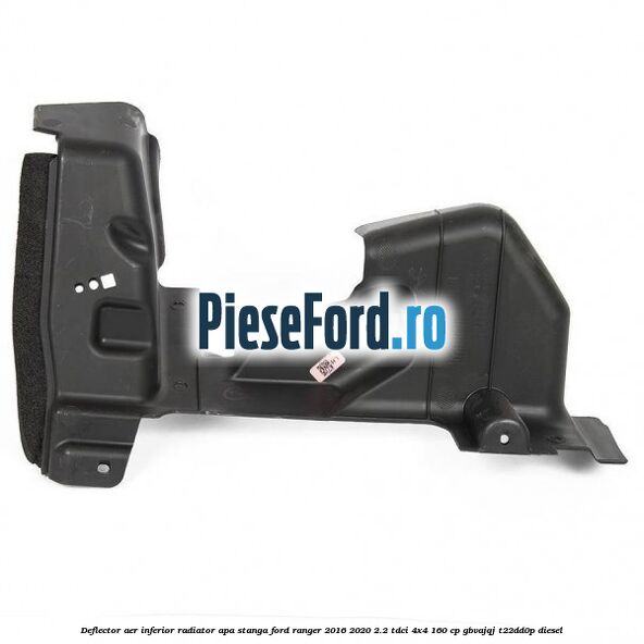 Deflector aer inferior radiator apa stanga Ford Ranger 2016-2020 2.2 TDCi 4x4 160 cp GBVAJQJ, T22DD0P diesel