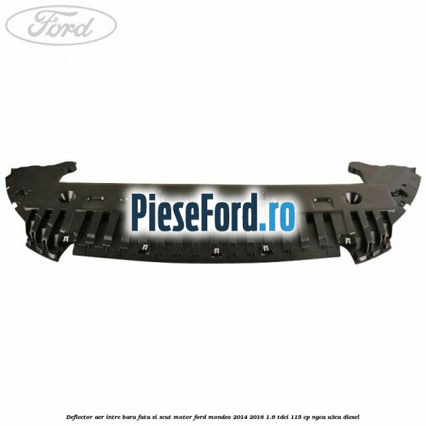 Deflector aer intre bara fata si scut motor Ford Mondeo 2014-2018 1.6 TDCi 115 cp NGCA, U3CA diesel