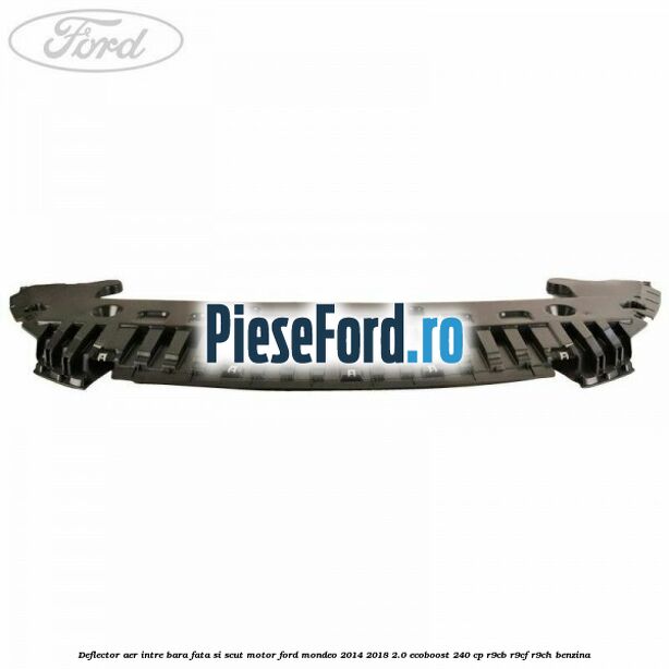 Deflector aer intre bara fata si scut motor Ford Mondeo 2014-2018 2.0 EcoBoost 240 cp R9CB, R9CF, R9CH benzina