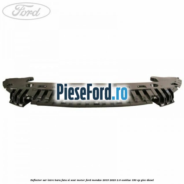 Deflector aer intre bara fata si scut motor Ford Mondeo 2019-2023 2.0 EcoBlue 150 cp YLCC diesel