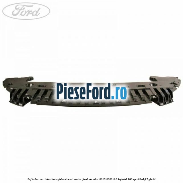 Deflector aer intre bara fata si scut motor Ford Mondeo 2019-2023 2.0 Hybrid 188 cp C20EDEF hybrid