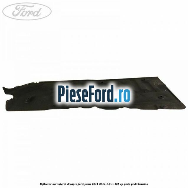 Deflector aer lateral dreapta Ford Focus 2011-2014 1.6 Ti 125 cp PNDA, PNDD benzina