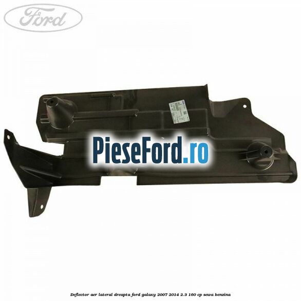 Deflector aer lateral dreapta Ford Galaxy 2007-2014 2.3 160 cp Deflector aer lateral dreapta Ford Galaxy 2007-2014 2.3 160 cp SEWA benzina