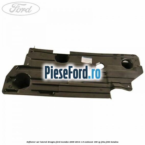 Deflector aer lateral dreapta Ford Mondeo 2008-2014 1.6 EcoBoost 160 cp Deflector aer lateral dreapta Ford Mondeo 2008-2014 1.6 EcoBoost 160 cp JTBA, JTBB benzina