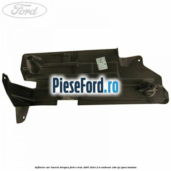 Deflector aer lateral dreapta Ford S-Max 2007-2014 2.0 EcoBoost 240 cp TPWA benzina