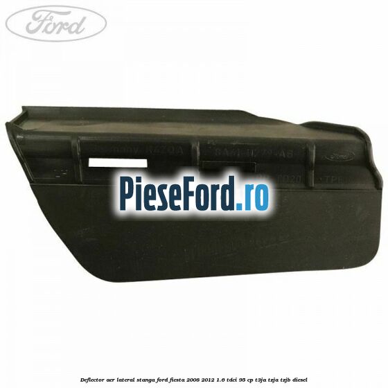 Deflector aer lateral stanga Ford Fiesta 2008-2012 1.6 TDCi 95 cp Deflector aer lateral stanga Ford Fiesta 2008-2012 1.6 TDCi 95 cp T3JA, TZJA, TZJB diesel