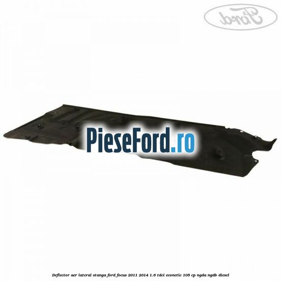 Deflector aer lateral stanga Ford Focus 2011-2014 1.6 TDCi ECOnetic 105 cp NGDA, NGDB diesel