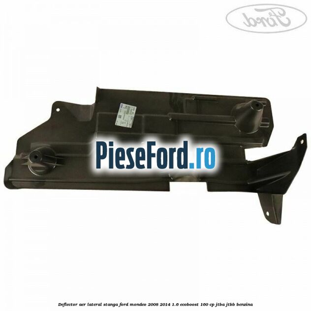 Deflector aer lateral stanga Ford Mondeo 2008-2014 1.6 EcoBoost 160 cp Deflector aer lateral stanga Ford Mondeo 2008-2014 1.6 EcoBoost 160 cp JTBA, JTBB benzina