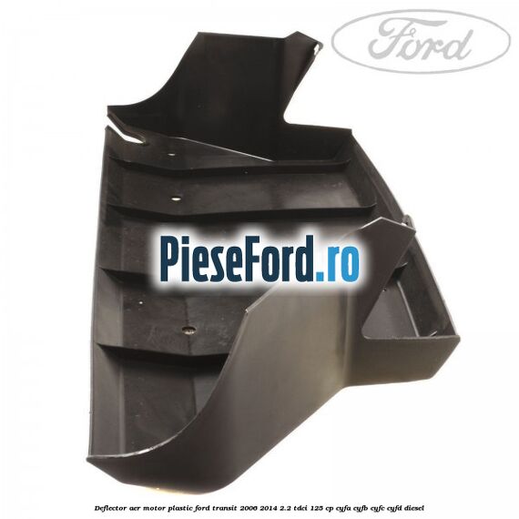 Deflector aer motor plastic Ford Transit 2006-2014 2.2 TDCi 125 cp Deflector aer motor plastic Ford Transit 2006-2014 2.2 TDCi 125 cp CYFA, CYFB, CYFC, CYFD diesel