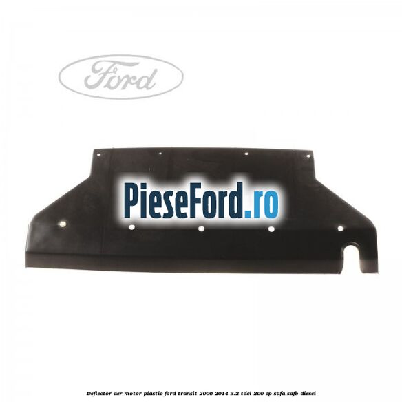Deflector aer motor plastic Ford Transit 2006-2014 3.2 TDCi 200 cp SAFA, SAFB diesel