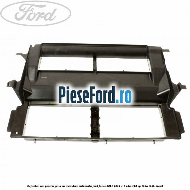 Deflector aer pentru grila cu inchidere automata Ford Focus 2011-2014 1.6 TDCi 115 cp T1DA, T1DB diesel