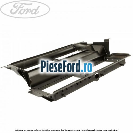 Deflector aer pentru grila cu inchidere automata Ford Focus 2011-2014 1.6 TDCi ECOnetic 105 cp NGDA, NGDB diesel