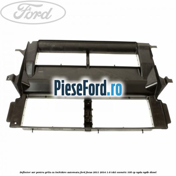 Deflector aer pentru grila cu inchidere automata Ford Focus 2011-2014 1.6 TDCi ECOnetic 105 cp NGDA, NGDB diesel