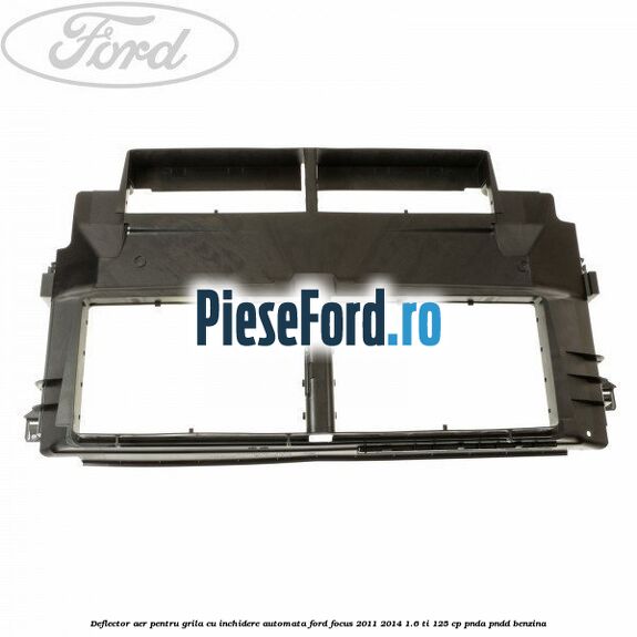 Deflector aer, pentru grila cu inchidere automata Ford Focus 2011-2014 1.6 Ti 125 cp PNDA, PNDD benzina