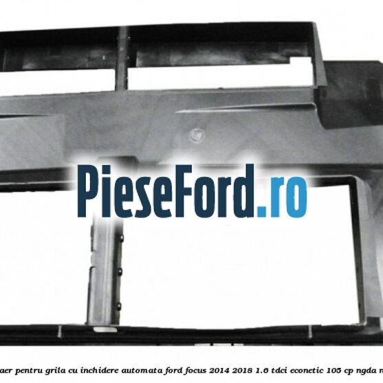 Deflector aer pentru grila cu inchidere automata Ford Focus 2014-2018 1.6 TDCi ECOnetic 105 cp NGDA, NGDB diesel
