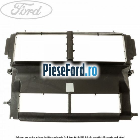 Deflector aer pentru grila cu inchidere automata Ford Focus 2014-2018 1.6 TDCi ECOnetic 105 cp NGDA, NGDB diesel