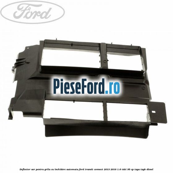 Deflector aer pentru grila cu inchidere automata Ford Transit Connect 2013-2018 1.6 TDCi 95 cp TZGA, TZGB diesel