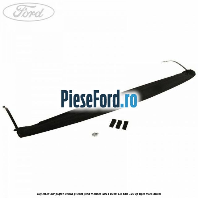Deflector aer plafon sticla glisant Ford Mondeo 2014-2018 1.5 TDCi 120 cp UGCC, XUCA diesel