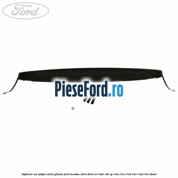 Deflector aer plafon sticla glisant Ford Mondeo 2014-2018 2.0 TDCi 150 cp Deflector aer plafon sticla glisant Ford Mondeo 2014-2018 2.0 TDCi 150 cp T7CA, T7CC, T7CD, T7CE, T7CF, T7CN diesel