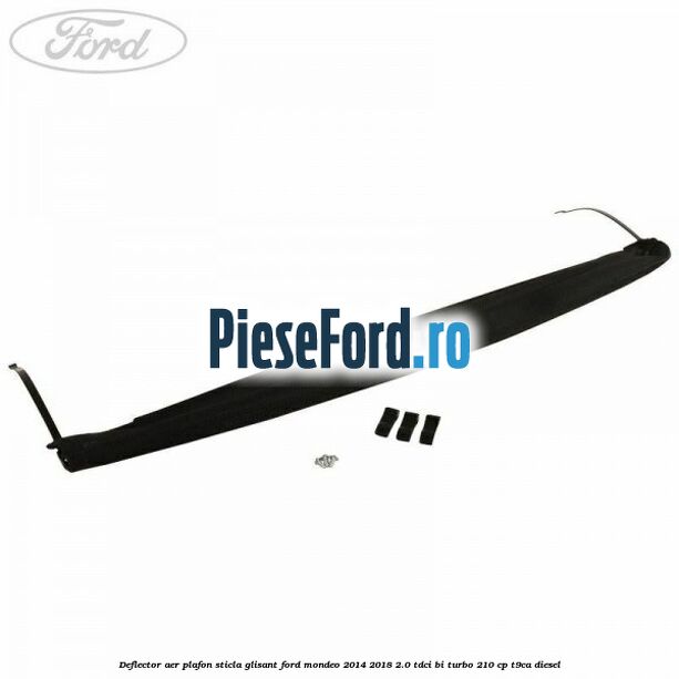 Deflector aer plafon sticla glisant Ford Mondeo 2014-2018 2.0 TDCi Bi-Turbo 210 cp T9CA diesel