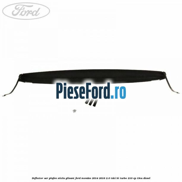 Deflector aer plafon sticla glisant Ford Mondeo 2014-2018 2.0 TDCi Bi-Turbo 210 cp T9CA diesel