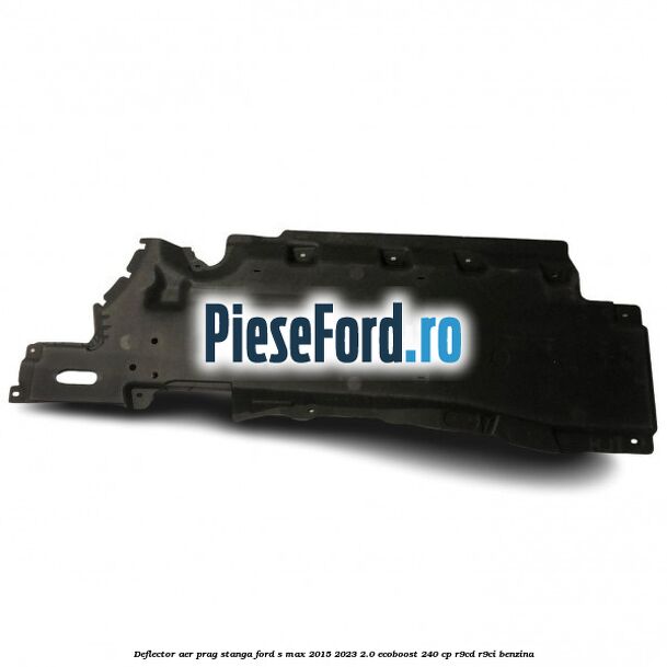 Deflector aer prag stanga Ford S-Max 2015-2023 2.0 EcoBoost 240 cp R9CD, R9CI benzina