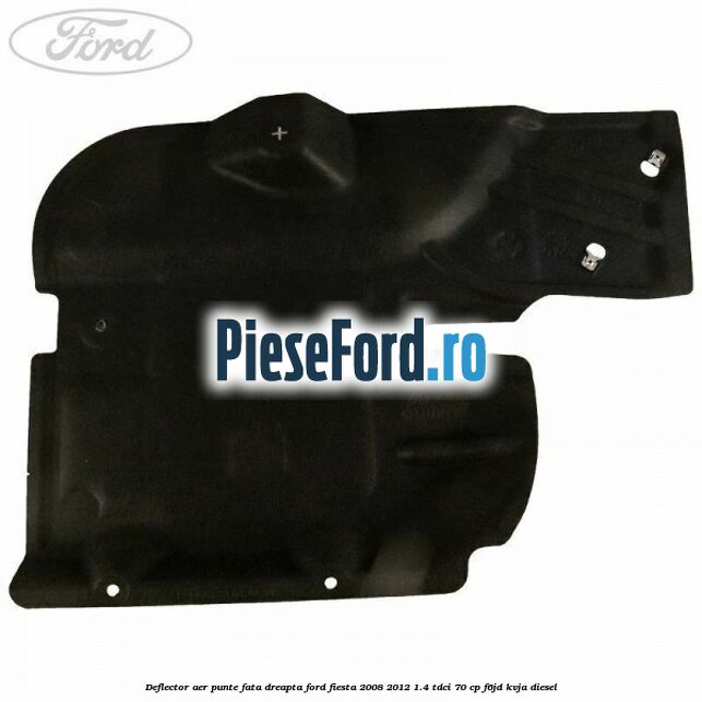 Deflector aer punte fata dreapta Ford Fiesta 2008-2012 1.4 TDCi 70 cp Deflector aer punte fata dreapta Ford Fiesta 2008-2012 1.4 TDCi 70 cp F6JD, KVJA diesel