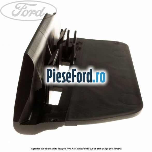 Deflector aer punte spate dreapta Ford Fiesta 2013-2017 1.6 ST 182 cp JTJA, JTJB benzina