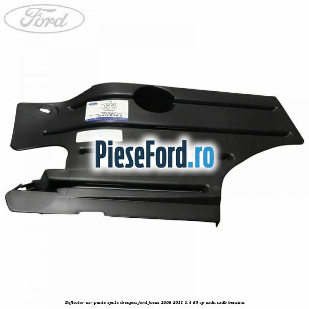 Deflector aer punte spate dreapta Ford Focus 2008-2011 1.4 80 cp Deflector aer punte spate dreapta Ford Focus 2008-2011 1.4 80 cp ASDA, ASDB benzina