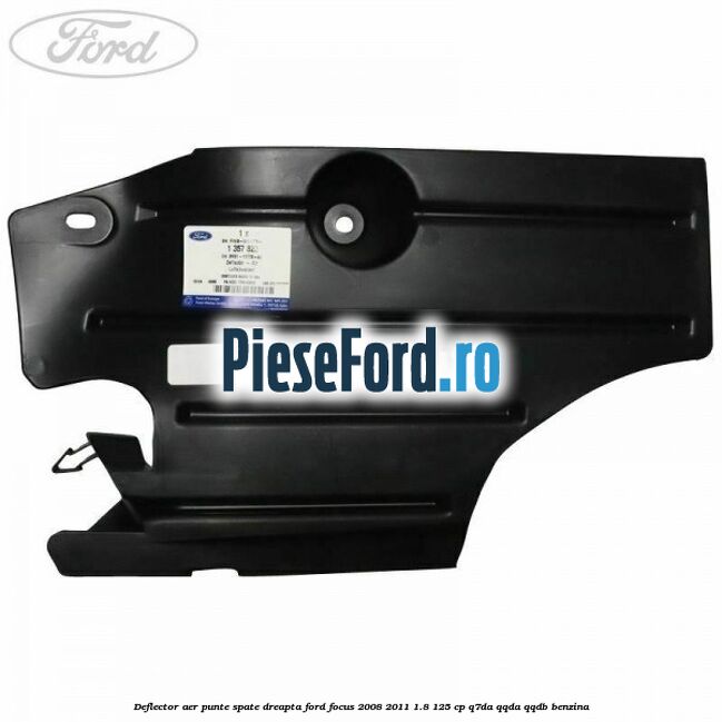Deflector aer punte spate dreapta Ford Focus 2008-2011 1.8 125 cp Deflector aer punte spate dreapta Ford Focus 2008-2011 1.8 125 cp Q7DA, QQDA, QQDB benzina