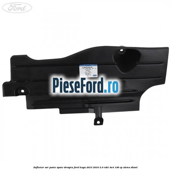 Deflector aer punte spate dreapta Ford Kuga 2013-2016 2.0 TDCi 4x4 136 cp UKMA diesel