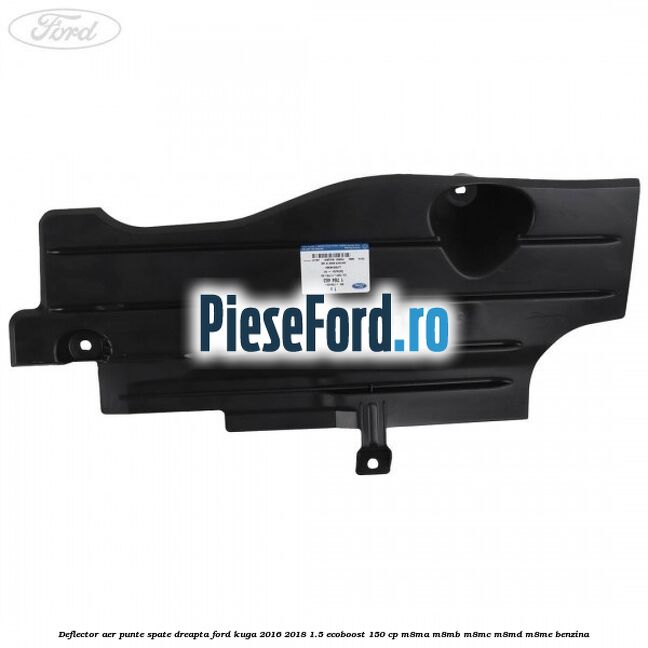 Deflector aer punte spate dreapta Ford Kuga 2016-2018 1.5 EcoBoost 150 cp M8MA, M8MB, M8MC, M8MD, M8ME benzina