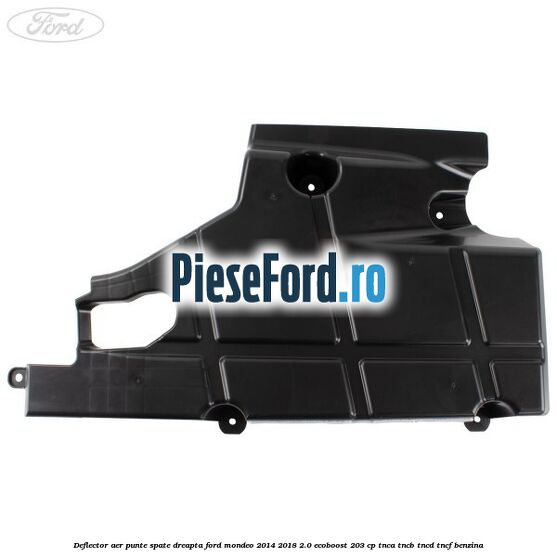 Deflector aer punte spate dreapta Ford Mondeo 2014-2018 2.0 EcoBoost 203 cp TNCA, TNCB, TNCD, TNCF benzina